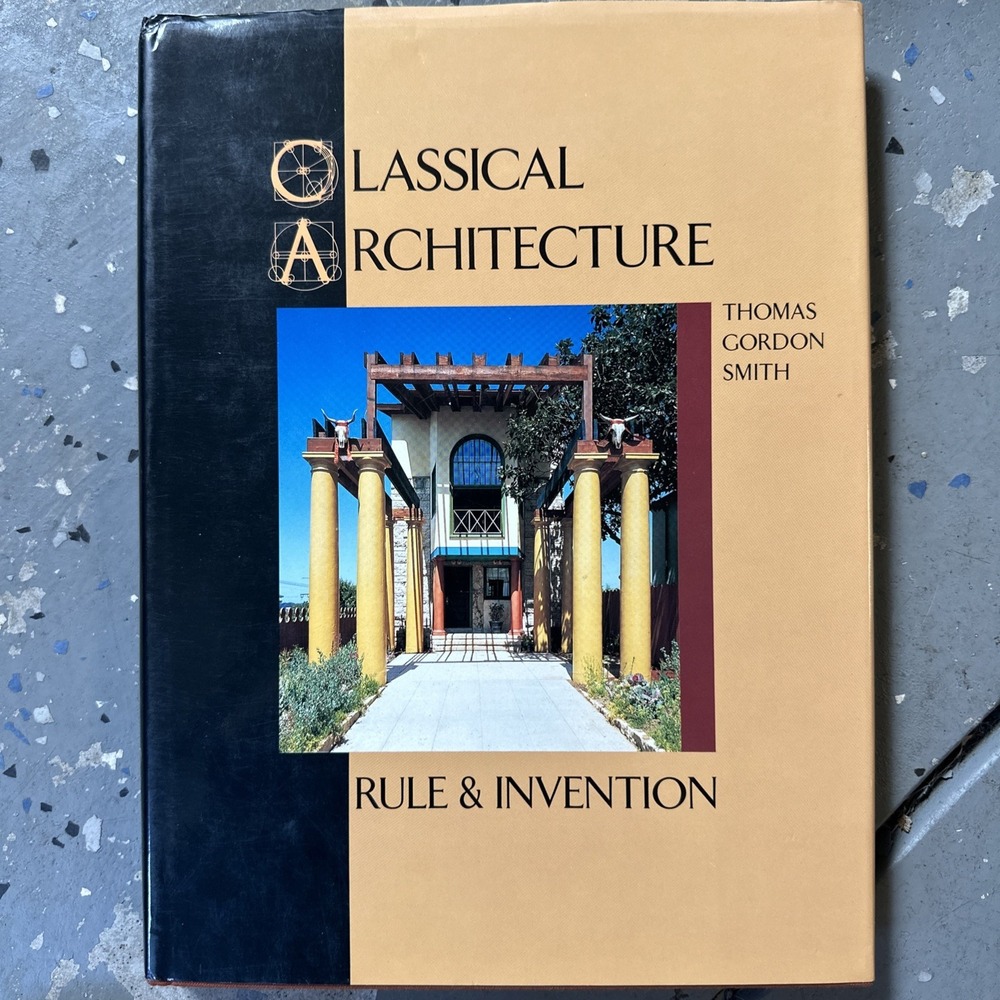 Classical Architecture: Rule and Invention by Thomas Gordon Smith - HCDJ 1st Ed